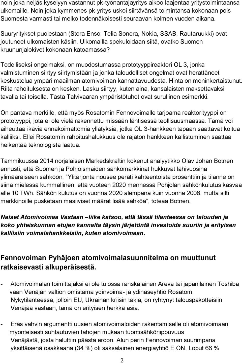 Suuryritykset puolestaan (Stora Enso, Telia Sonera, Nokia, SSAB, Rautaruukki) ovat joutuneet ulkomaisten käsiin. Ulkomailla spekuloidaan siitä, ovatko Suomen kruununjalokivet kokonaan katoamassa?