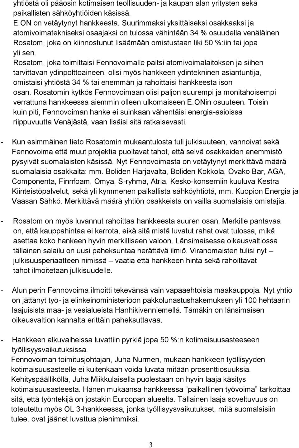 sen. Rosatom, joka toimittaisi Fennovoimalle paitsi atomivoimalaitoksen ja siihen tarvittavan ydinpolttoaineen, olisi myös hankkeen ydintekninen asiantuntija, omistaisi yhtiöstä 34 % tai enemmän ja