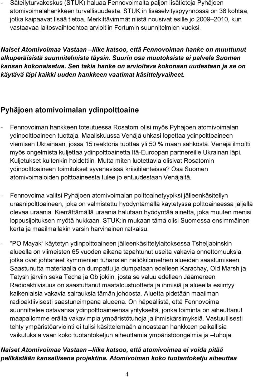 Naiset Atomivoimaa Vastaan liike katsoo, että Fennovoiman hanke on muuttunut alkuperäisistä suunnitelmista täysin. Suurin osa muutoksista ei palvele Suomen kansan kokonaisetua.