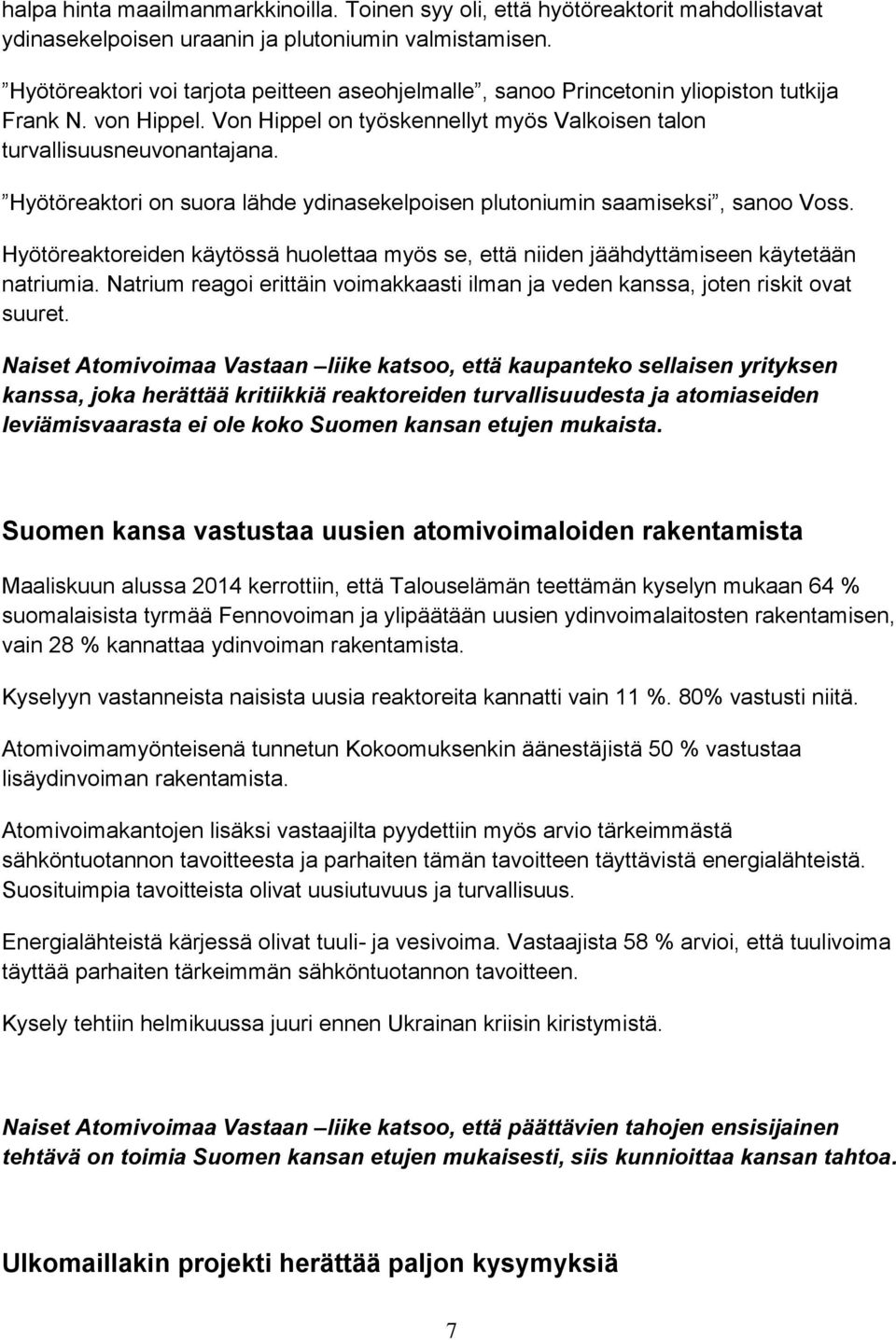 Hyötöreaktori on suora lähde ydinasekelpoisen plutoniumin saamiseksi, sanoo Voss. Hyötöreaktoreiden käytössä huolettaa myös se, että niiden jäähdyttämiseen käytetään natriumia.