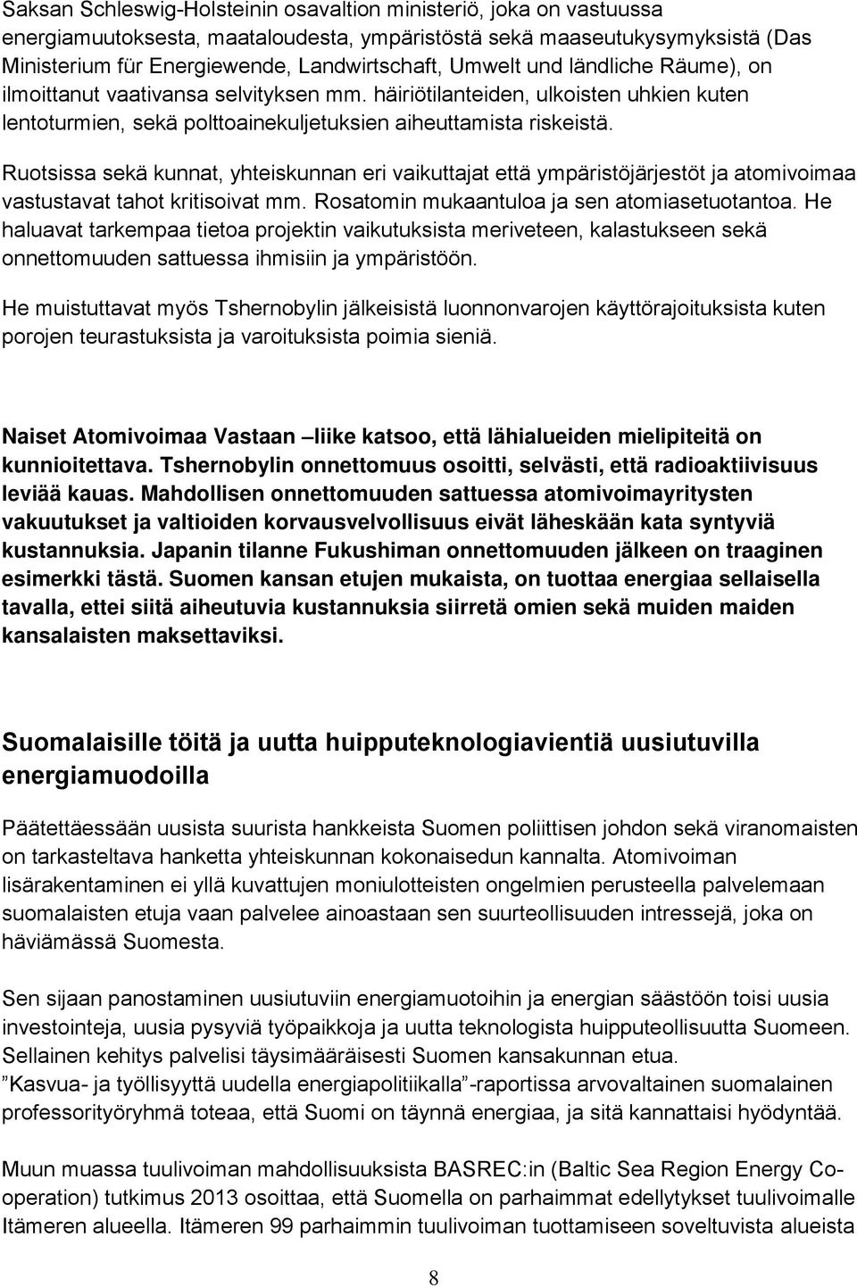 Ruotsissa sekä kunnat, yhteiskunnan eri vaikuttajat että ympäristöjärjestöt ja atomivoimaa vastustavat tahot kritisoivat mm. Rosatomin mukaantuloa ja sen atomiasetuotantoa.