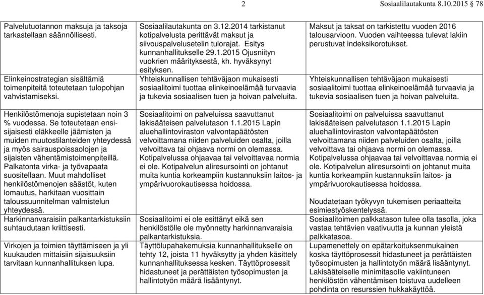 Palkatonta virka- ja työvapaata suositellaan. Muut mahdolliset henkilöstömenojen säästöt, kuten lomautus, harkitaan vuosittain taloussuunnitelman valmistelun yhteydessä.