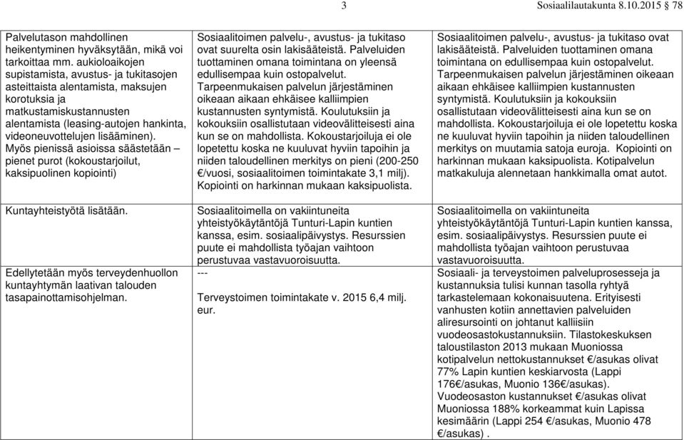 Myös pienissä asioissa säästetään pienet purot (kokoustarjoilut, kaksipuolinen kopiointi) Kuntayhteistyötä lisätään.