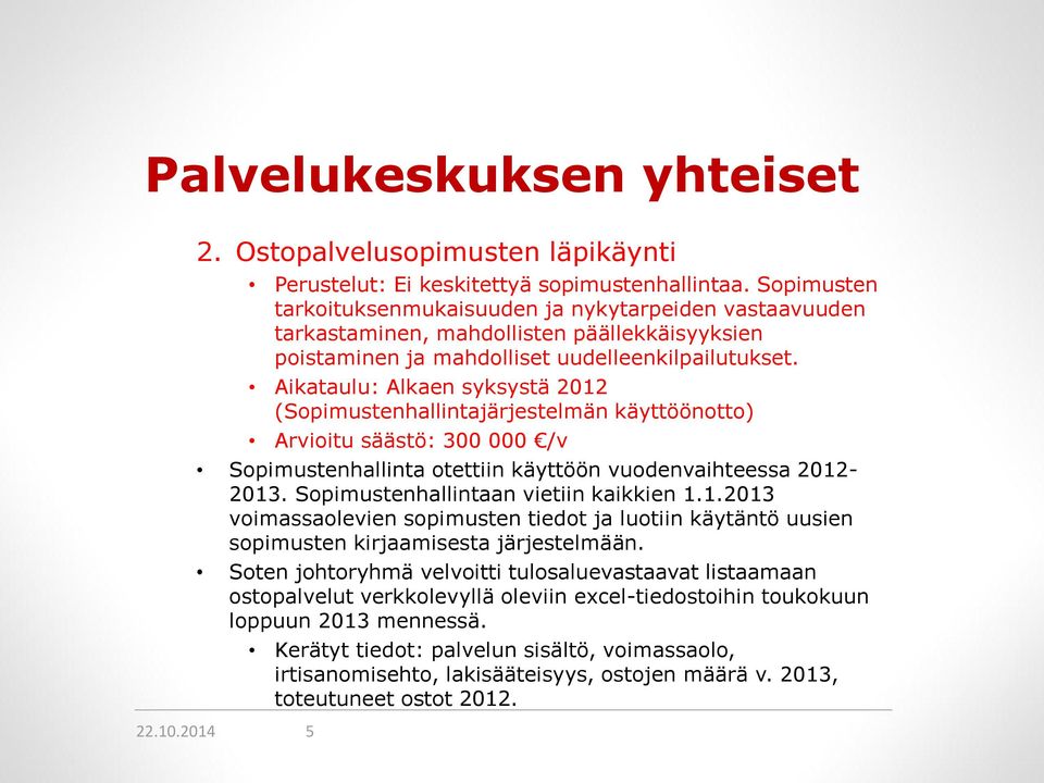 Aikataulu: Alkaen syksystä 2012 (Sopimustenhallintajärjestelmän käyttöönotto) Arvioitu säästö: 300 000 /v Sopimustenhallinta otettiin käyttöön vuodenvaihteessa 2012-2013.