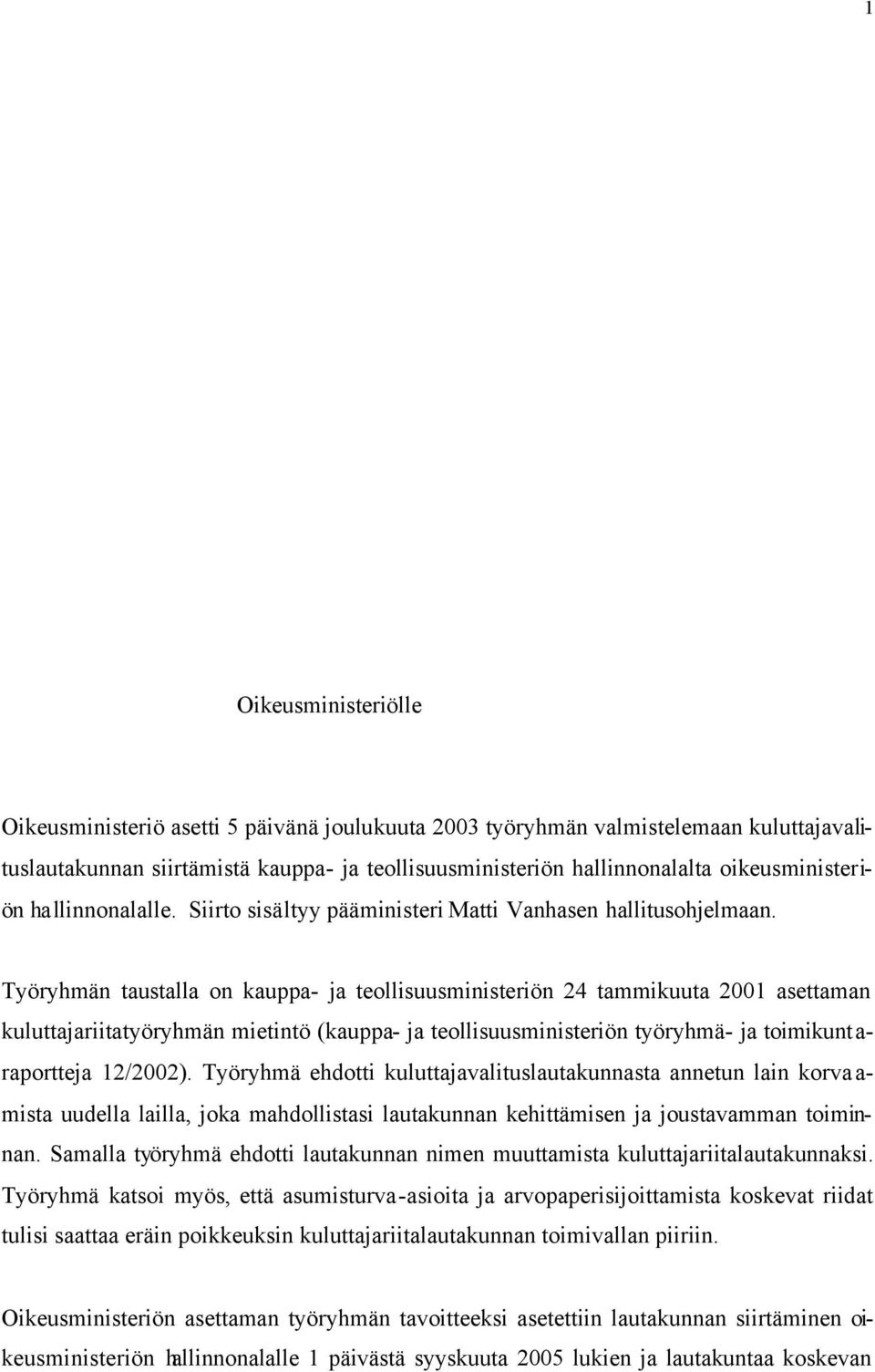 Työryhmän taustalla on kauppa- ja teollisuusministeriön 24 tammikuuta 2001 asettaman kuluttajariitatyöryhmän mietintö (kauppa- ja teollisuusministeriön työryhmä- ja toimikunt a- raportteja 12/2002).