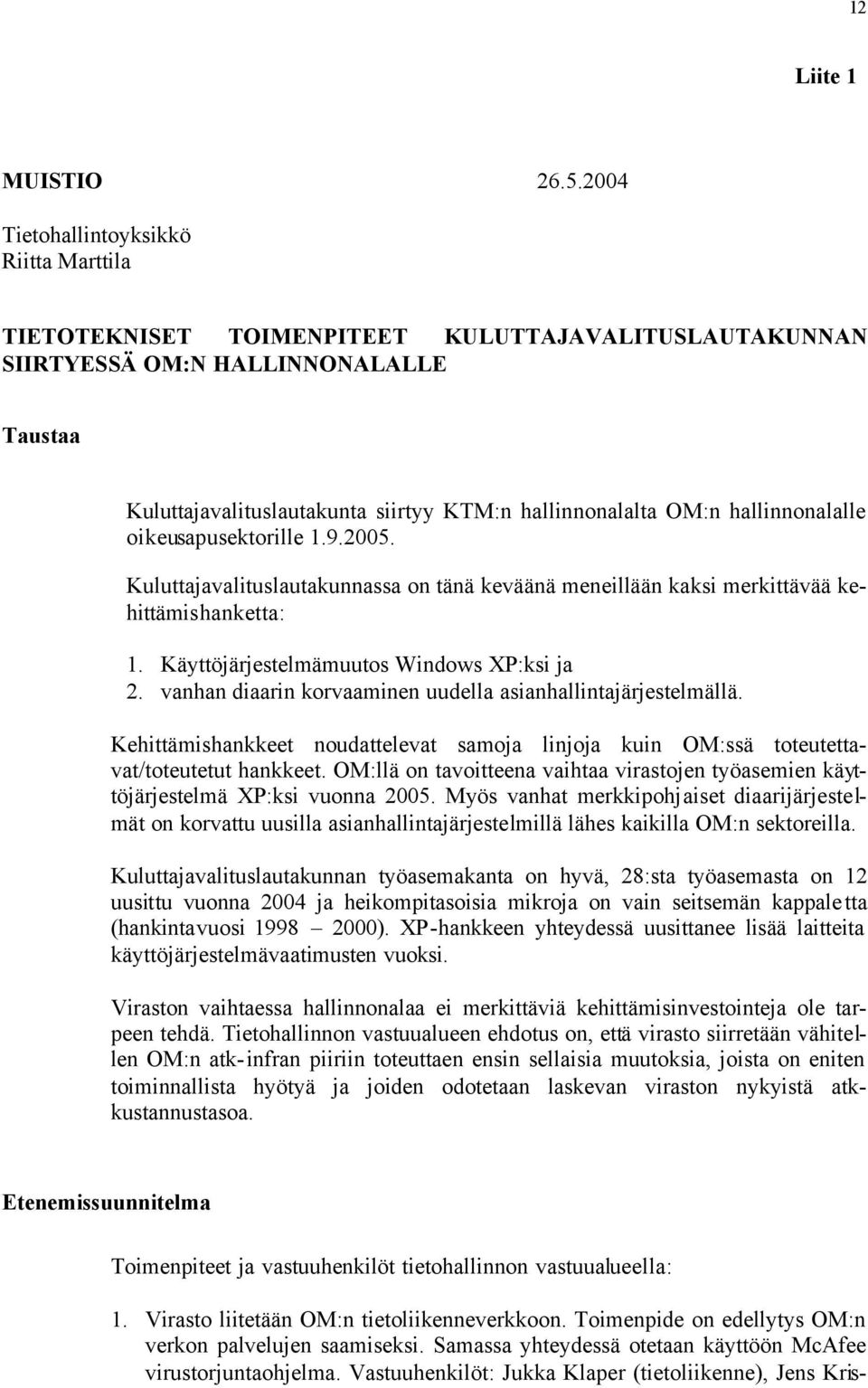 hallinnonalalle oikeusapusektorille 1.9.2005. Kuluttajavalituslautakunnassa on tänä keväänä meneillään kaksi merkittävää kehittämishanketta: 1. Käyttöjärjestelmämuutos Windows XP:ksi ja 2.