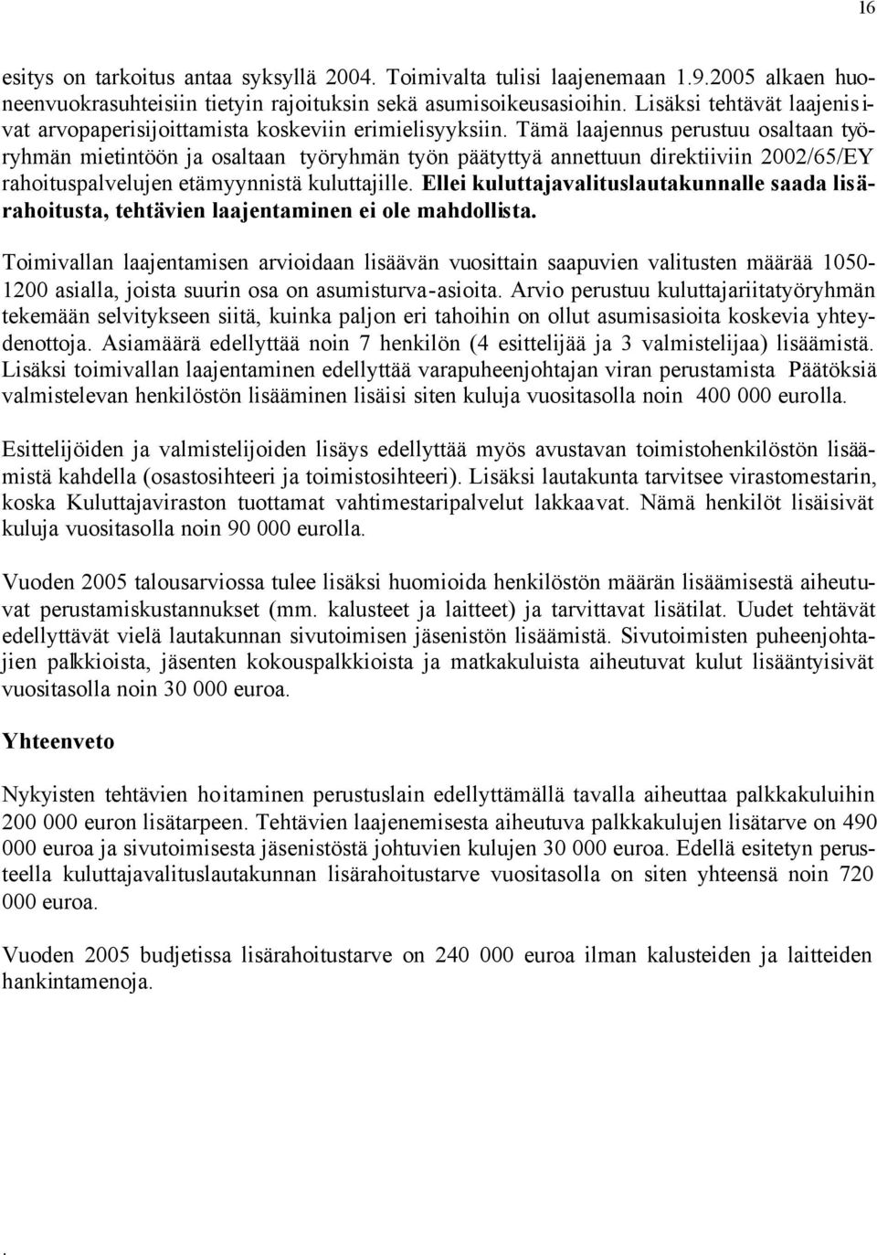 Tämä laajennus perustuu osaltaan työryhmän mietintöön ja osaltaan työryhmän työn päätyttyä annettuun direktiiviin 2002/65/EY rahoituspalvelujen etämyynnistä kuluttajille.