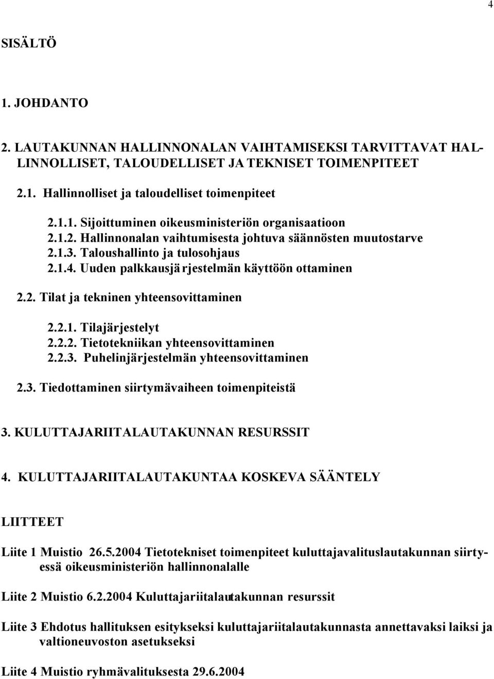 2.2. Tietotekniikan yhteensovittaminen 2.2.3. Puhelinjärjestelmän yhteensovittaminen 2.3. Tiedottaminen siirtymävaiheen toimenpiteistä 3. KULUTTAJARIITALAUTAKUNNAN RESURSSIT 4.