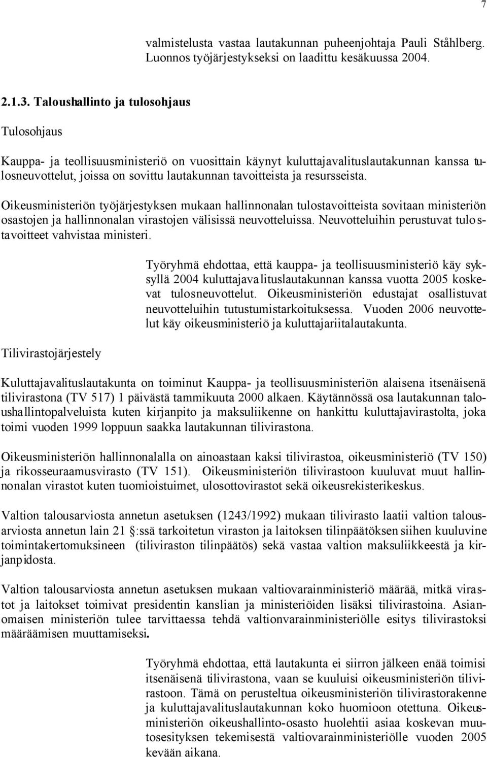 resursseista. Oikeusministeriön työjärjestyksen mukaan hallinnonalan tulostavoitteista sovitaan ministeriön osastojen ja hallinnonalan virastojen välisissä neuvotteluissa.