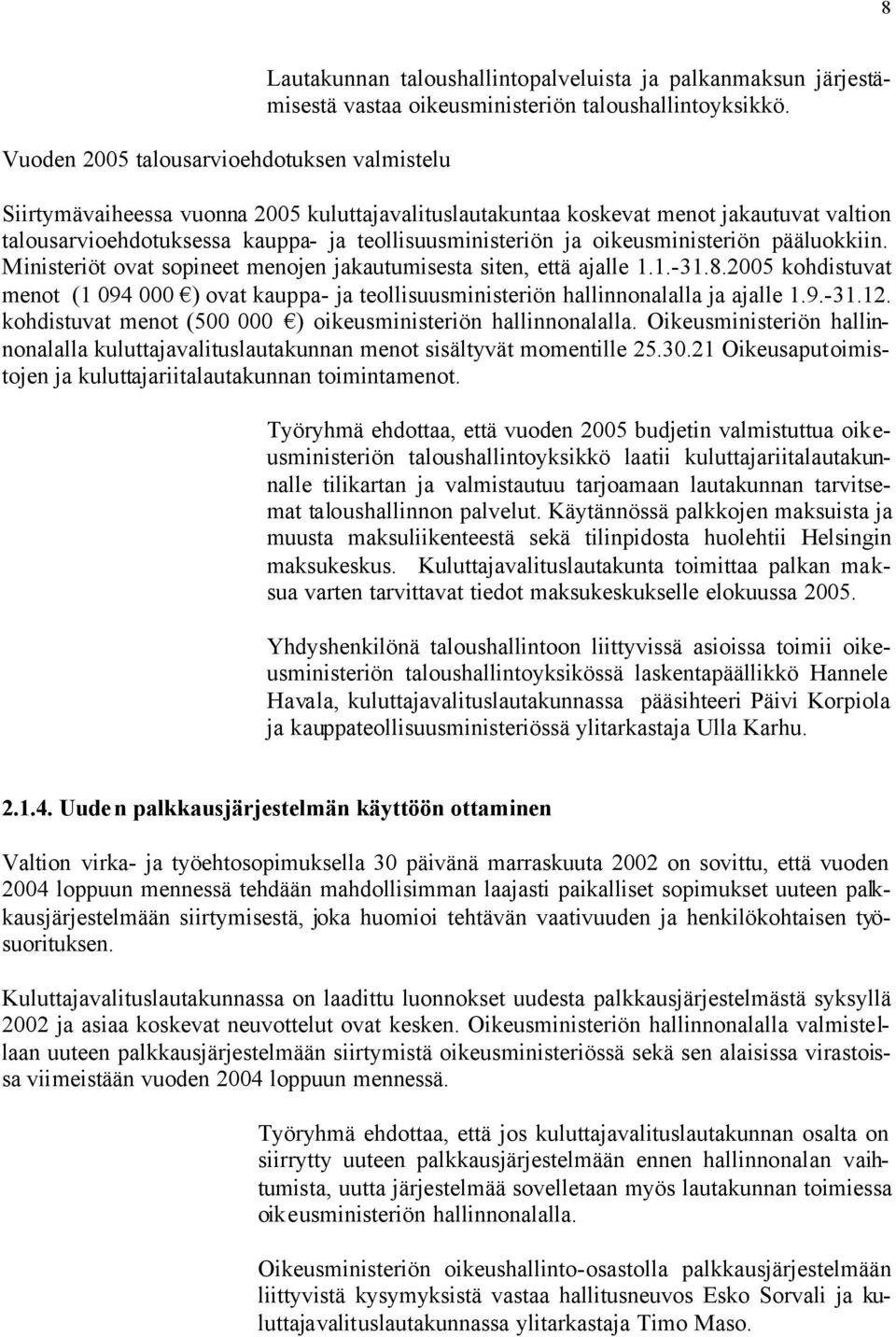 Ministeriöt ovat sopineet menojen jakautumisesta siten, että ajalle 1.1.-31.8.2005 kohdistuvat menot (1 094 000 ) ovat kauppa- ja teollisuusministeriön hallinnonalalla ja ajalle 1.9.-31.12.