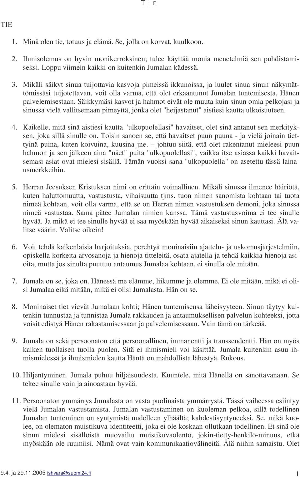 Mikäli säikyt sinua tuijottavia kasvoja pimeissä ikkunoissa, ja luulet sinua sinun näkymättömissäsi tuijotettavan, voit olla varma, että olet erkaantunut Jumalan tuntemisesta, Hänen palvelemisestaan.