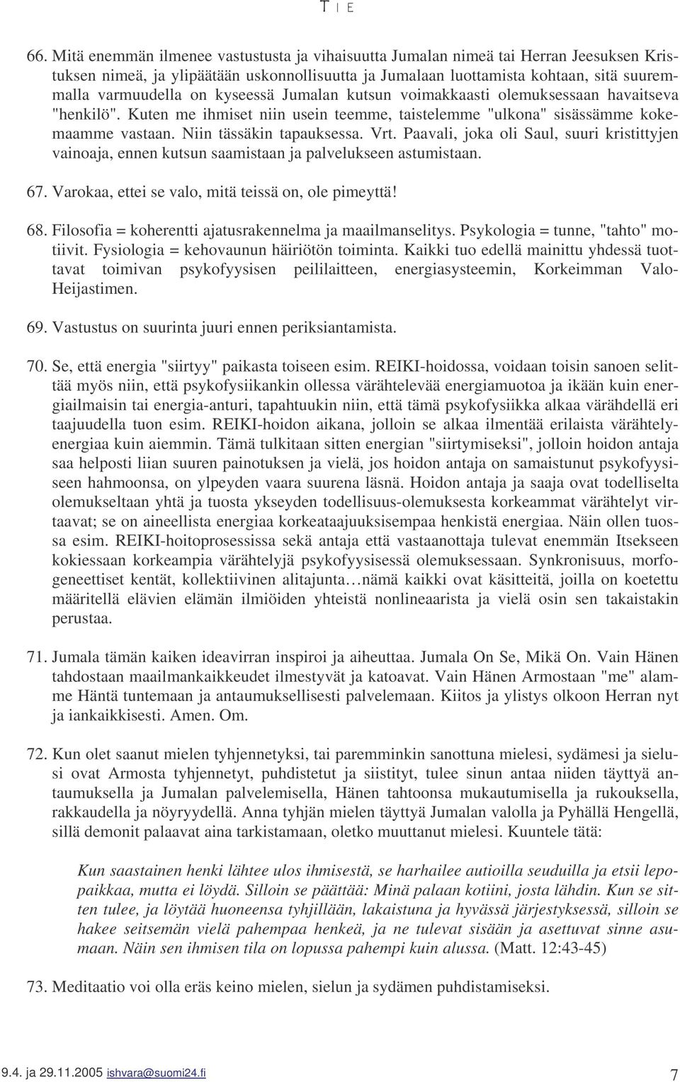 Paavali, joka oli Saul, suuri kristittyjen vainoaja, ennen kutsun saamistaan ja palvelukseen astumistaan. 67. Varokaa, ettei se valo, mitä teissä on, ole pimeyttä! 68.