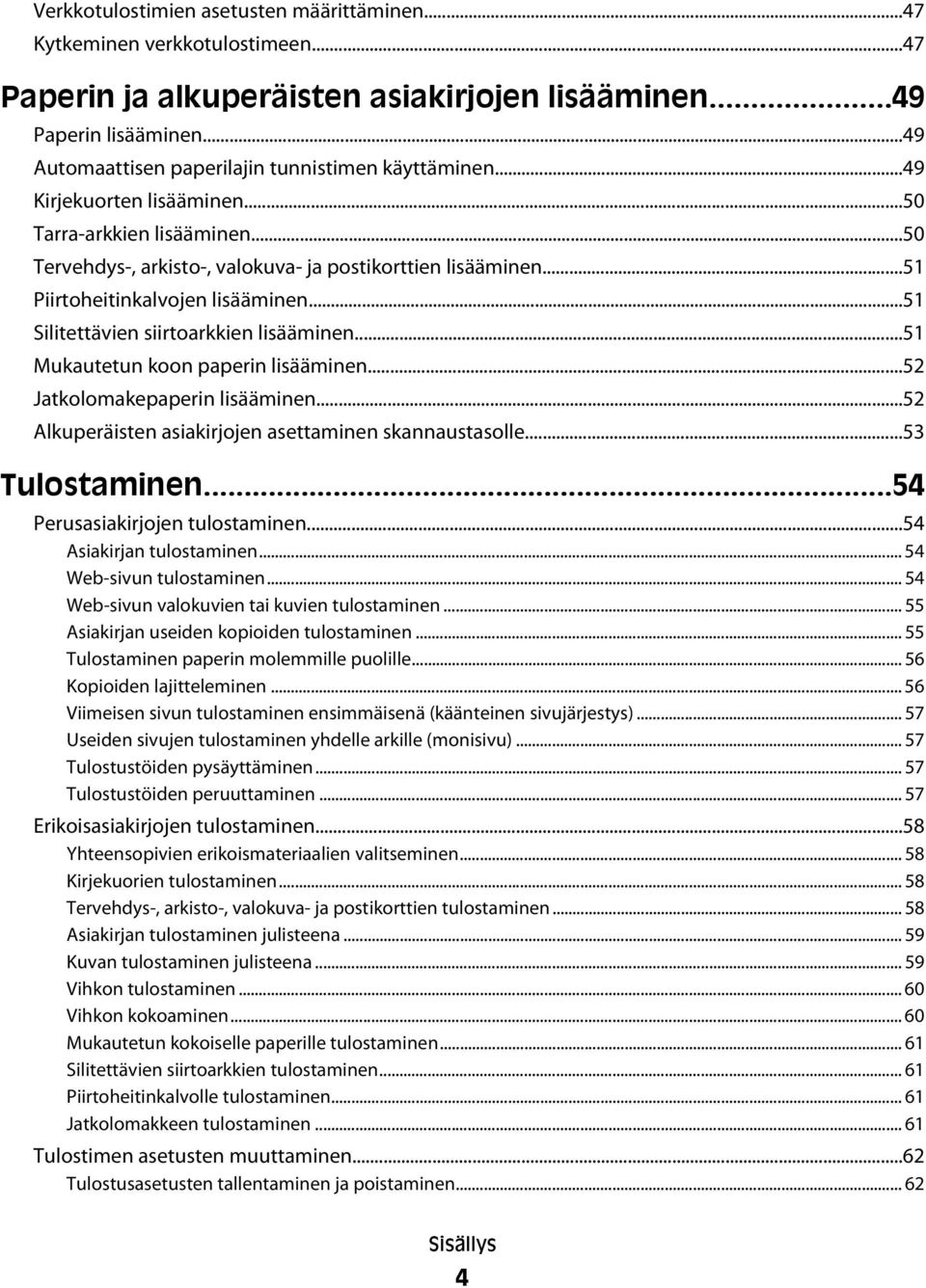 ..51 Piirtoheitinkalvojen lisääminen...51 Silitettävien siirtoarkkien lisääminen...51 Mukautetun koon paperin lisääminen...52 Jatkolomakepaperin lisääminen.