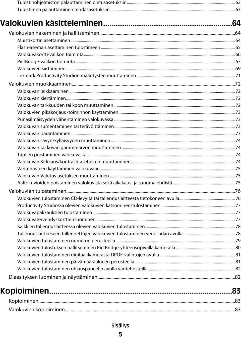 .. 69 Lexmark Productivity Studion määritysten muuttaminen... 71 Valokuvien muokkaaminen...72 Valokuvan leikkaaminen... 72 Valokuvan kiertäminen... 72 Valokuvan tarkkuuden tai koon muuttaminen.