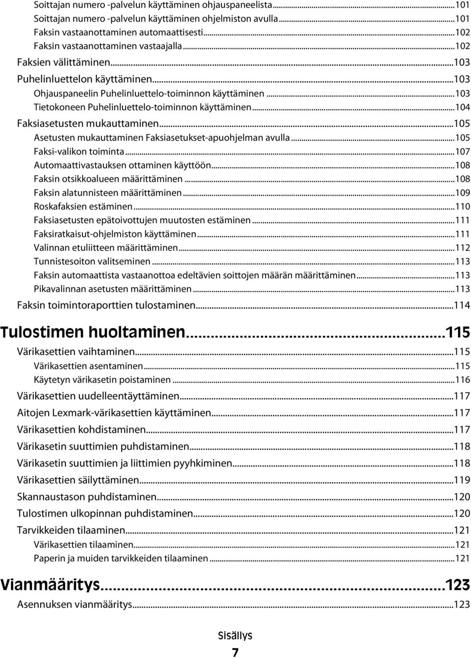 ..103 Tietokoneen Puhelinluettelo-toiminnon käyttäminen...104 Faksiasetusten mukauttaminen...105 Asetusten mukauttaminen Faksiasetukset-apuohjelman avulla...105 Faksi-valikon toiminta.