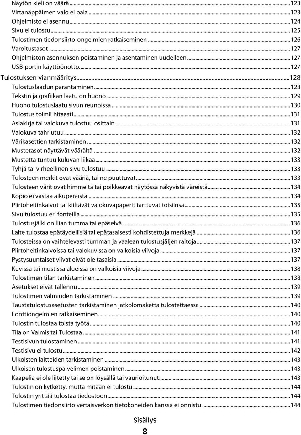 ..128 Tekstin ja grafiikan laatu on huono...129 Huono tulostuslaatu sivun reunoissa...130 Tulostus toimii hitaasti...131 Asiakirja tai valokuva tulostuu osittain...131 Valokuva tahriutuu.