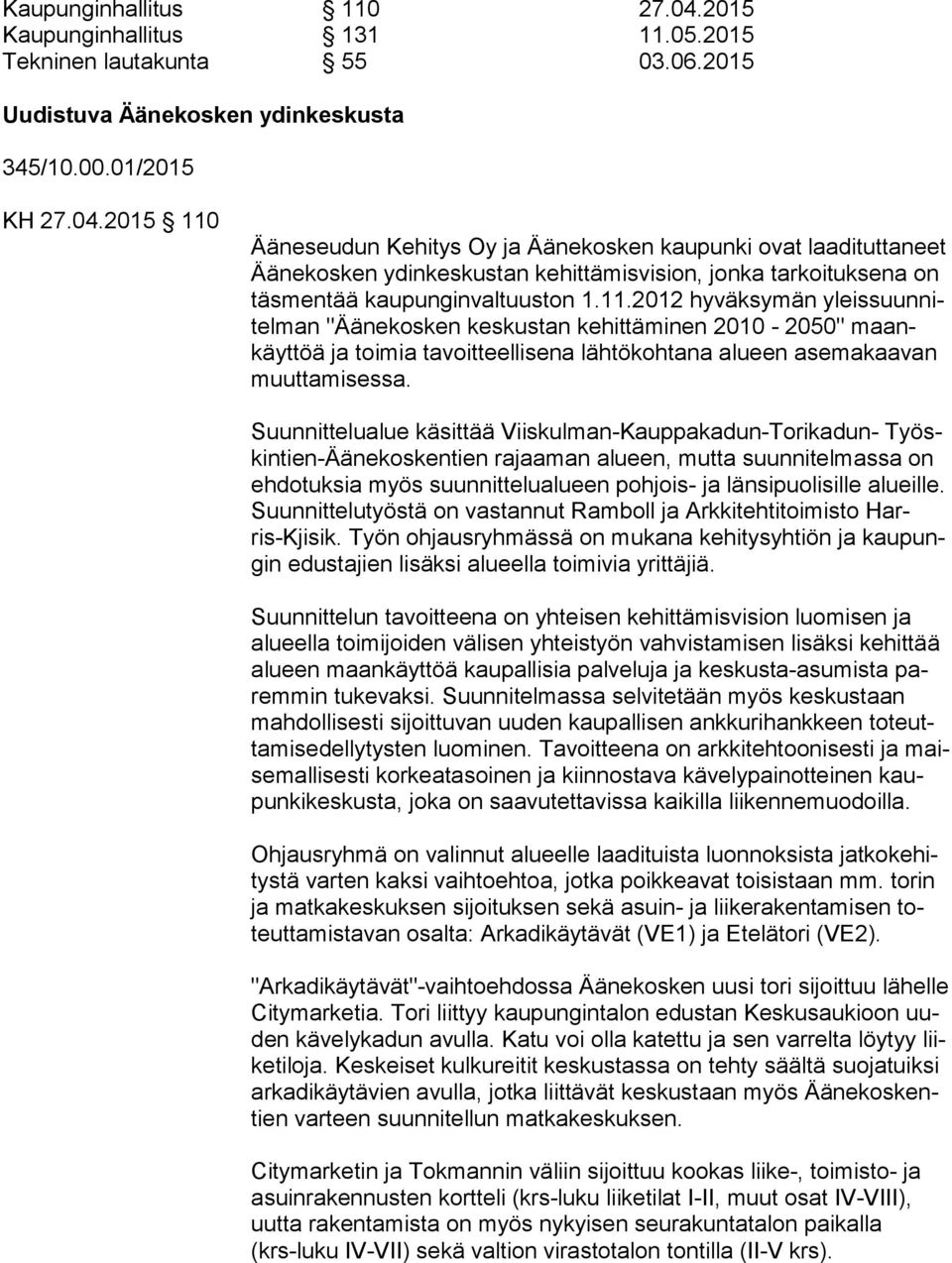 2015 110 Ääneseudun Kehitys Oy ja Äänekosken kaupunki ovat laadituttaneet Ää ne kos ken ydinkeskustan kehittämisvision, jonka tarkoituksena on täs men tää kaupunginvaltuuston 1.11.2012 hyväksymän yleis suun nitel man "Äänekosken keskustan kehittäminen 2010-2050" maankäyt töä ja toimia tavoitteellisena lähtökohtana alueen asemakaavan muut ta mi ses sa.