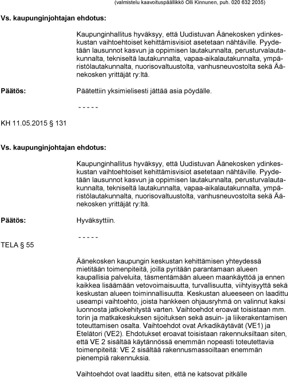 Pyy detään lausunnot kasvun ja oppimisen lautakunnalta, pe rus tur va lau takun nal ta, tekniseltä lautakunnalta, vapaa-aikalautakunnalta, ym päris tö lau ta kun nal ta, nuorisovaltuustolta,