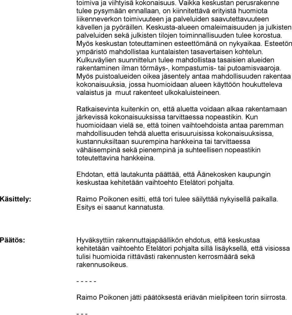 Keskusta-alueen omaleimaisuuden ja julkisten palveluiden sekä julkisten tilojen toiminnallisuuden tulee korostua. Myös keskustan toteuttaminen esteettömänä on nykyaikaa.