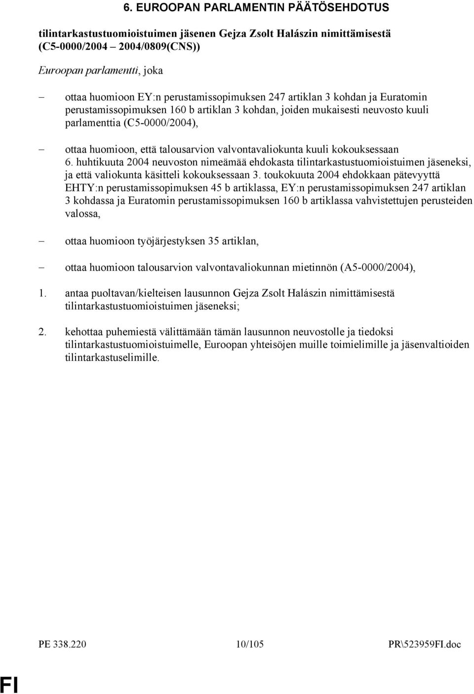 valvontavaliokunta kuuli kokouksessaan 6. huhtikuuta 2004 neuvoston nimeämää ehdokasta tilintarkastustuomioistuimen jäseneksi, ja että valiokunta käsitteli kokouksessaan 3.