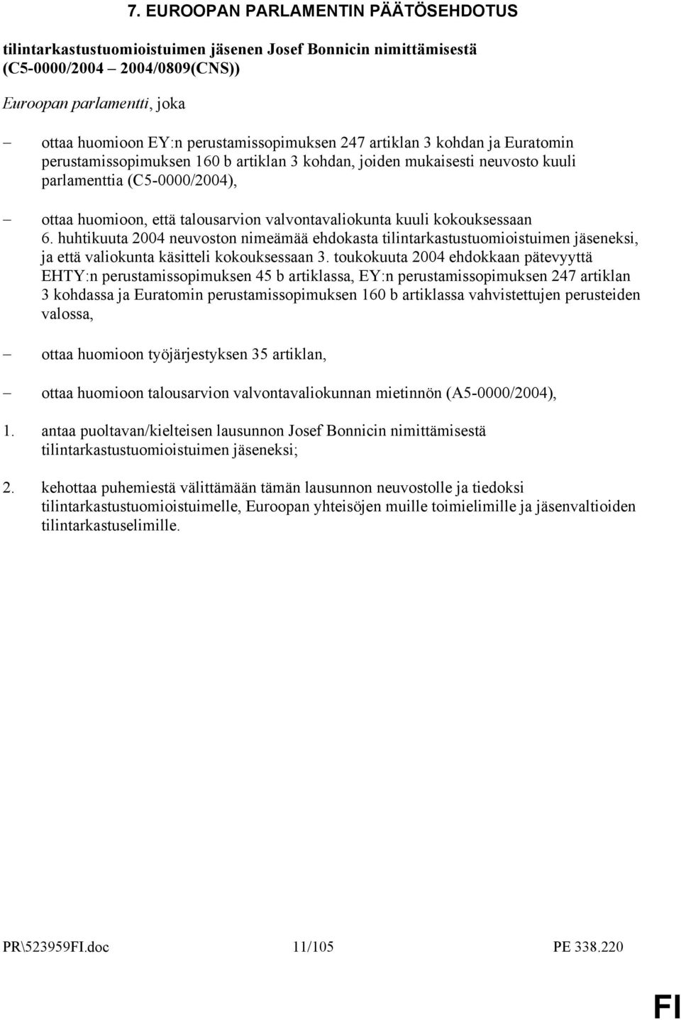 valvontavaliokunta kuuli kokouksessaan 6. huhtikuuta 2004 neuvoston nimeämää ehdokasta tilintarkastustuomioistuimen jäseneksi, ja että valiokunta käsitteli kokouksessaan 3.