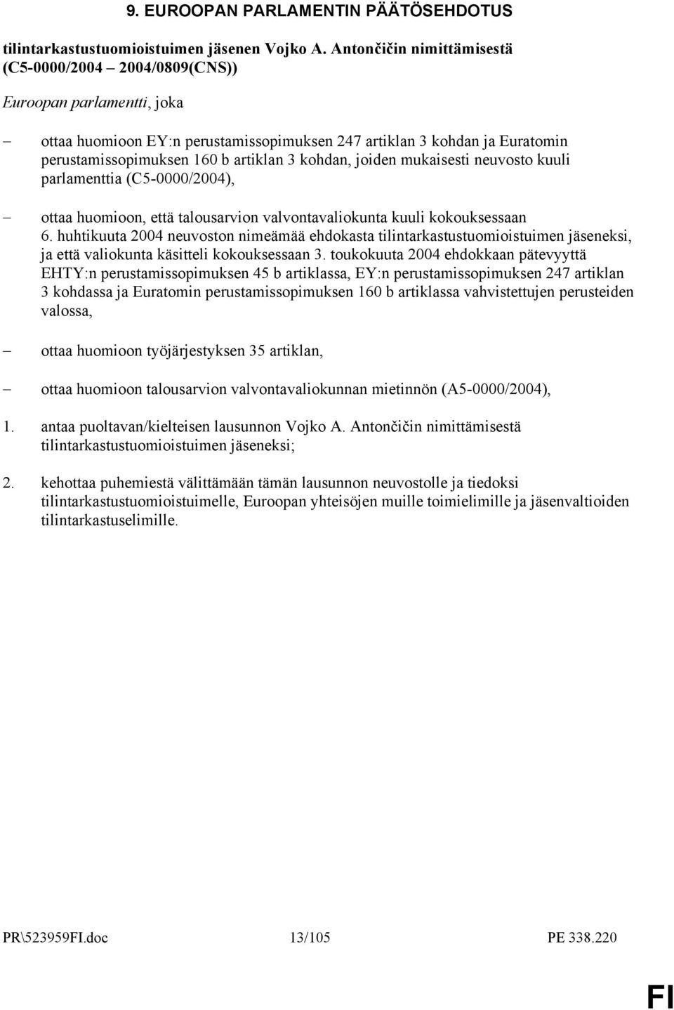 kohdan, joiden mukaisesti neuvosto kuuli parlamenttia (C5-0000/2004), ottaa huomioon, että talousarvion valvontavaliokunta kuuli kokouksessaan 6.