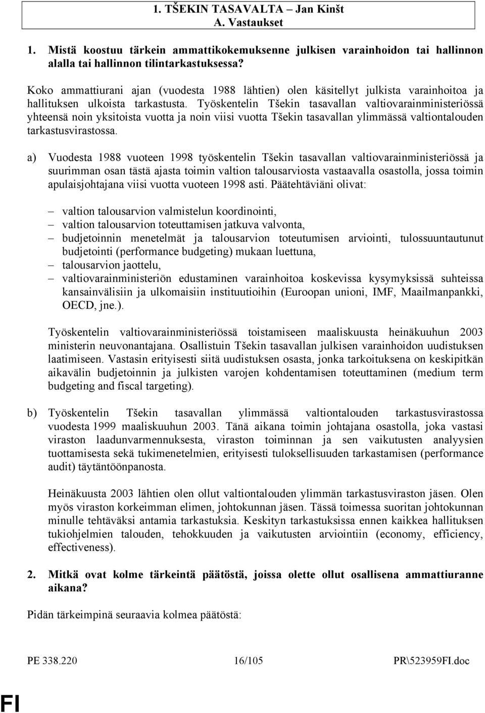 Työskentelin Tšekin tasavallan valtiovarainministeriössä yhteensä noin yksitoista vuotta ja noin viisi vuotta Tšekin tasavallan ylimmässä valtiontalouden tarkastusvirastossa.