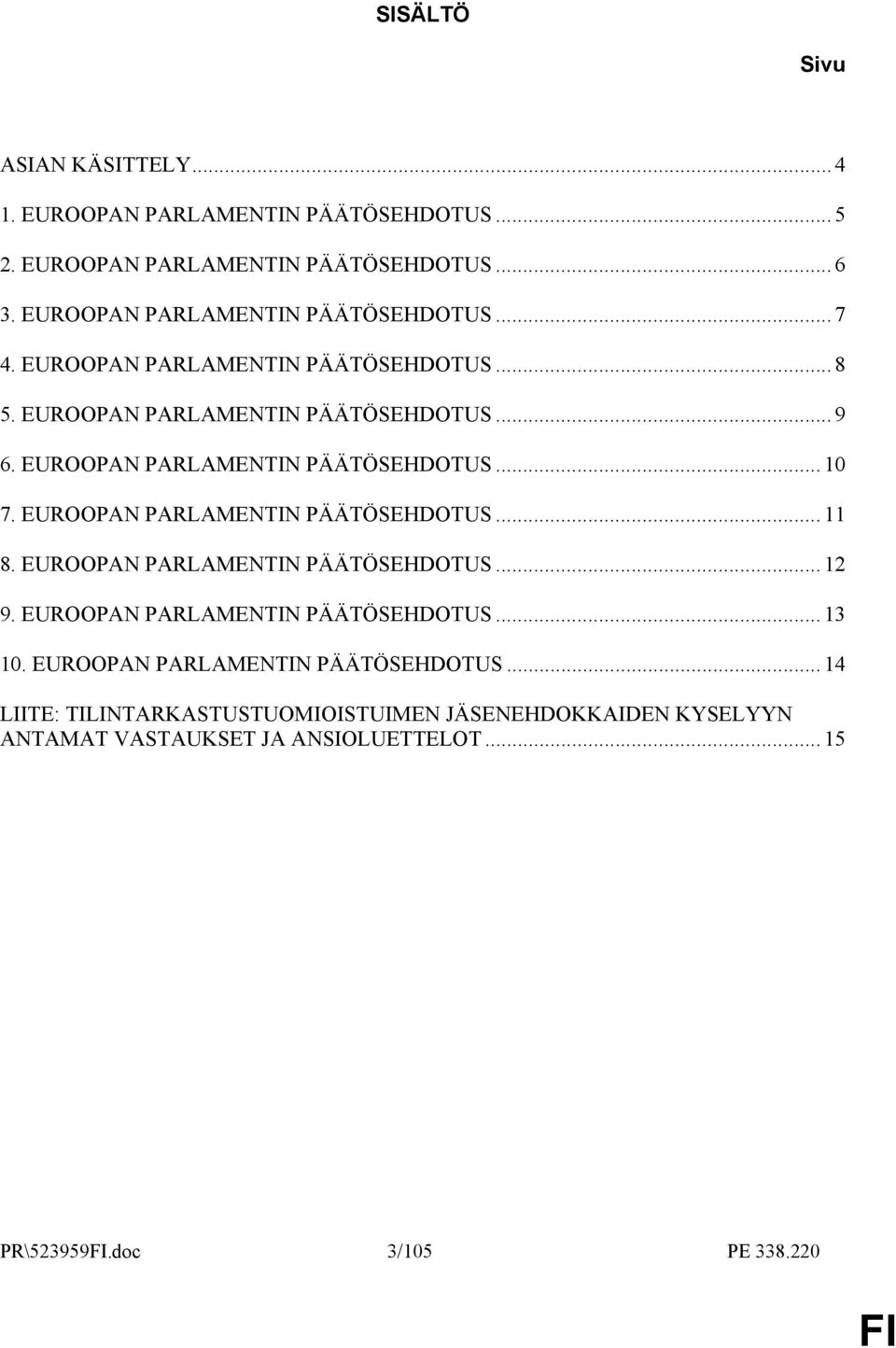 EUROOPAN PARLAMENTIN PÄÄTÖSEHDOTUS... 10 7. EUROOPAN PARLAMENTIN PÄÄTÖSEHDOTUS... 11 8. EUROOPAN PARLAMENTIN PÄÄTÖSEHDOTUS... 12 9.