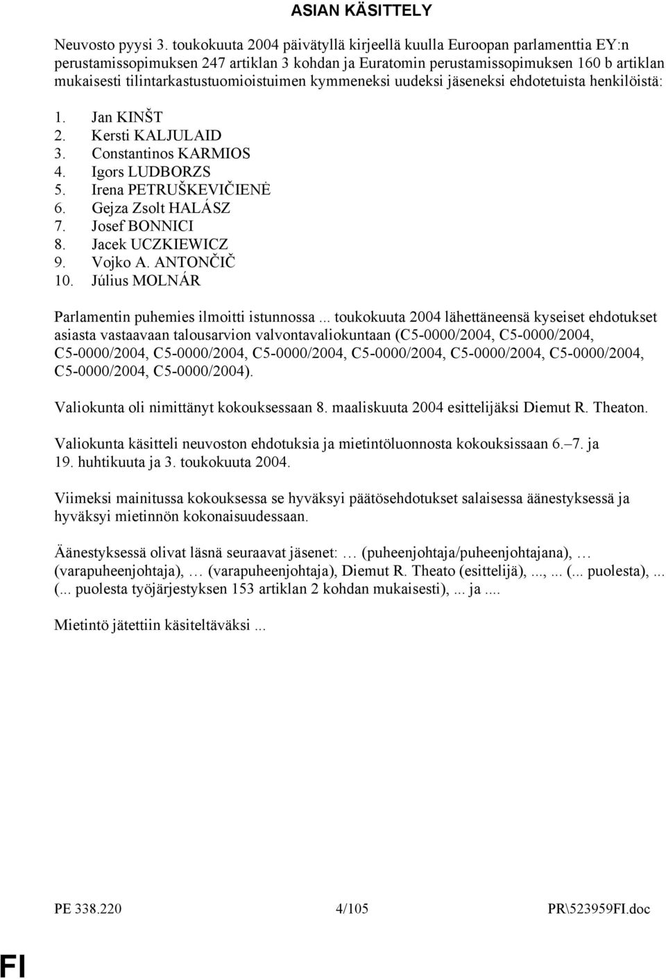 tilintarkastustuomioistuimen kymmeneksi uudeksi jäseneksi ehdotetuista henkilöistä: 1. Jan KINŠT 2. Kersti KALJULAID 3. Constantinos KARMIOS 4. Igors LUDBORZS 5. Irena PETRUŠKEVIČIENĖ 6.