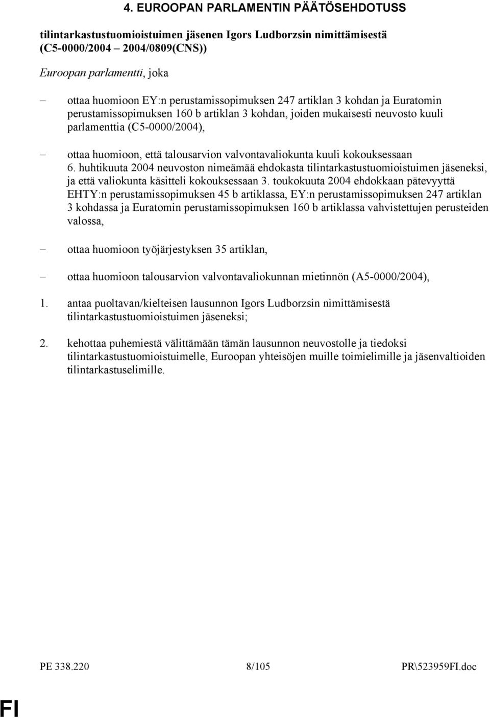 valvontavaliokunta kuuli kokouksessaan 6. huhtikuuta 2004 neuvoston nimeämää ehdokasta tilintarkastustuomioistuimen jäseneksi, ja että valiokunta käsitteli kokouksessaan 3.