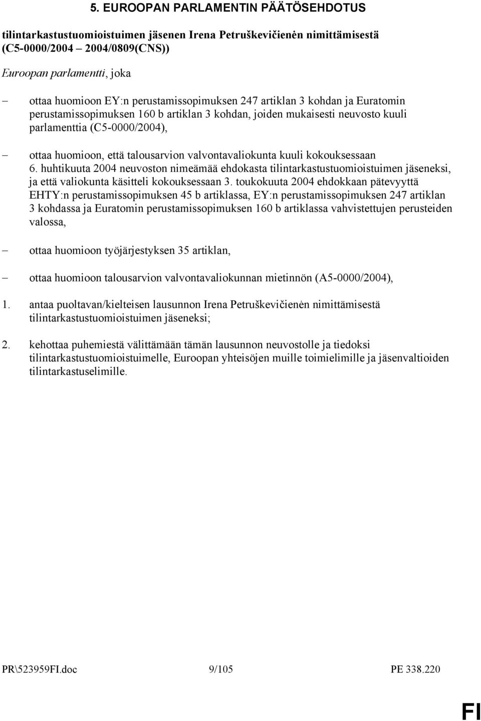 valvontavaliokunta kuuli kokouksessaan 6. huhtikuuta 2004 neuvoston nimeämää ehdokasta tilintarkastustuomioistuimen jäseneksi, ja että valiokunta käsitteli kokouksessaan 3.