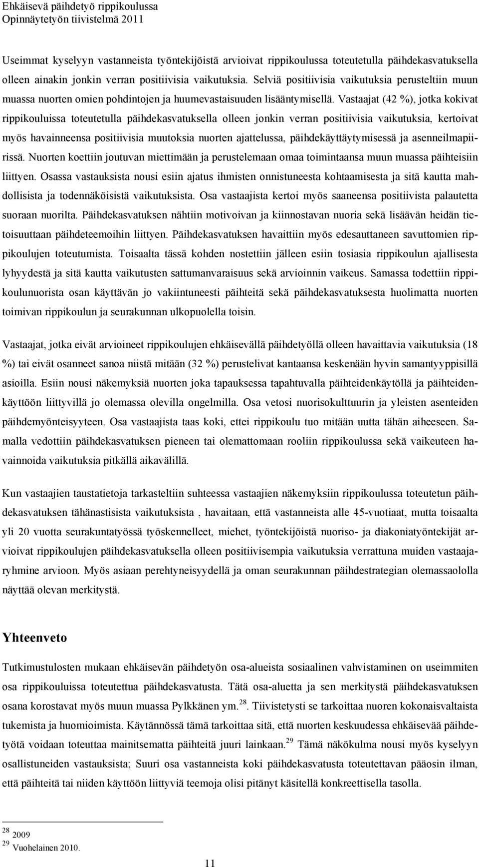 Vastaajat (42 %), jotka kokivat rippikouluissa toteutetulla päihdekasvatuksella olleen jonkin verran positiivisia vaikutuksia, kertoivat myös havainneensa positiivisia muutoksia nuorten ajattelussa,