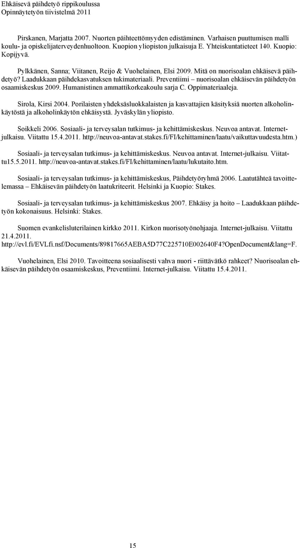 Preventiimi nuorisoalan ehkäisevän päihdetyön osaamiskeskus 2009. Humanistinen ammattikorkeakoulu sarja C. Oppimateriaaleja. Sirola, Kirsi 2004.