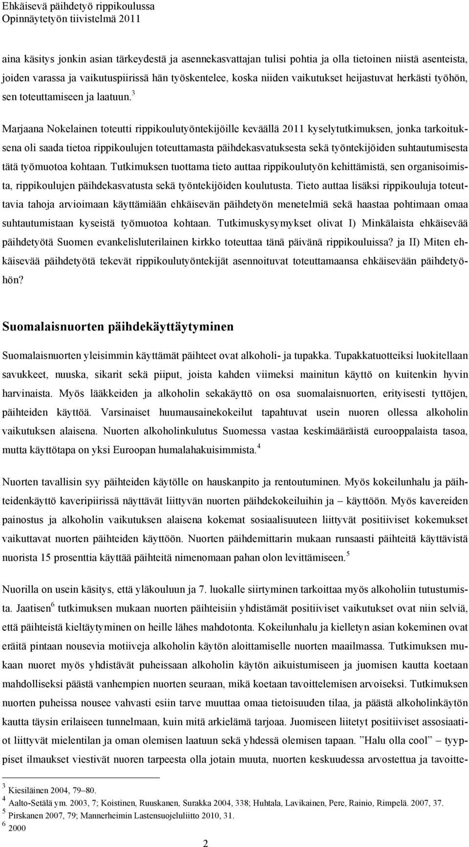 3 Marjaana Nokelainen toteutti rippikoulutyöntekijöille keväällä 2011 kyselytutkimuksen, jonka tarkoituksena oli saada tietoa rippikoulujen toteuttamasta päihdekasvatuksesta sekä työntekijöiden