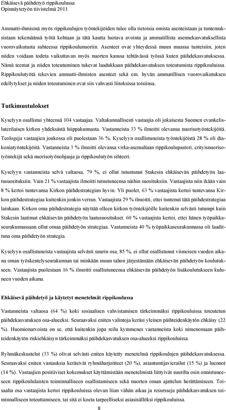 Asenteet ovat yhteydessä muun muassa tunteisiin, joten niiden voidaan todeta vaikuttavan myös nuorten kanssa tehtävässä työssä kuten päihdekasvatuksessa.