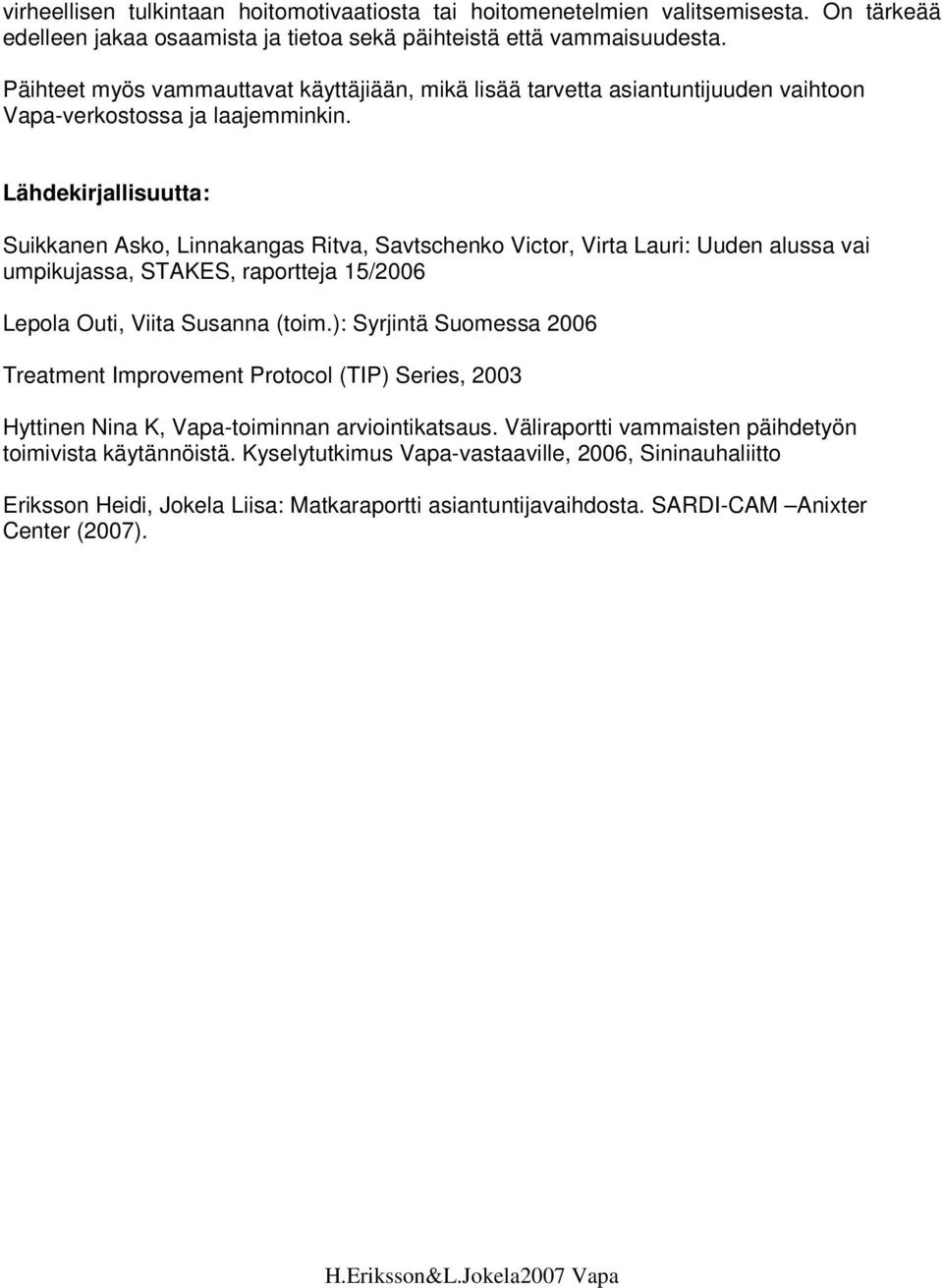 Lähdekirjallisuutta: Suikkanen Asko, Linnakangas Ritva, Savtschenko Victor, Virta Lauri: Uuden alussa vai umpikujassa, STAKES, raportteja 15/2006 Lepola Outi, Viita Susanna (toim.