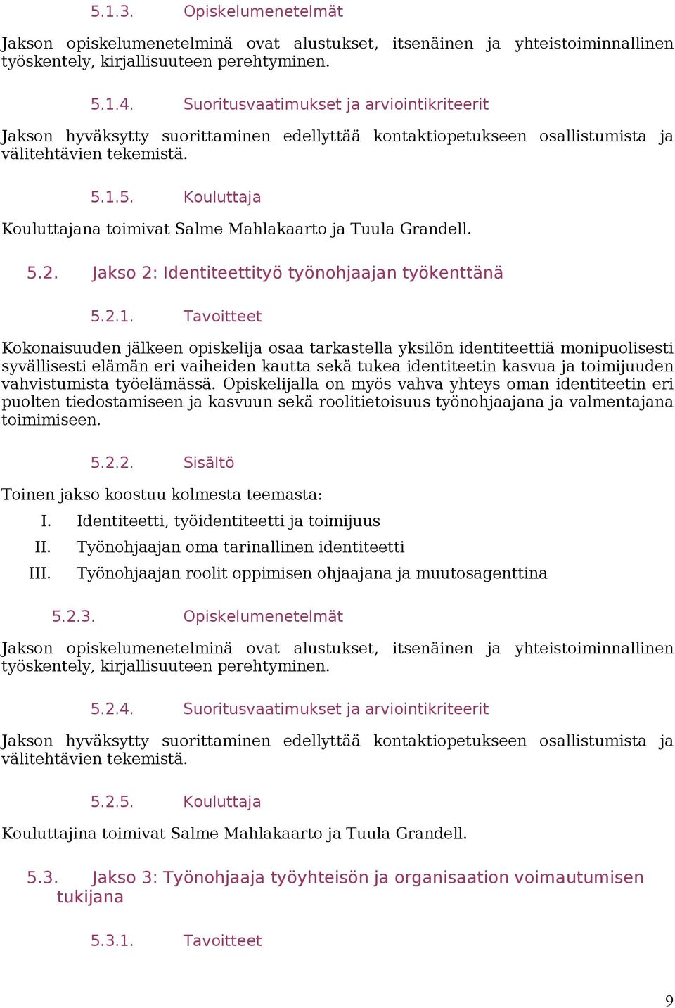 1.5. Kouluttaja Kouluttajana toimivat Salme Mahlakaarto ja Tuula Grandell. 5.2. Jakso 2: Identiteettityö työnohjaajan työkenttänä 5.2.1. Tavoitteet Kokonaisuuden jälkeen opiskelija osaa tarkastella