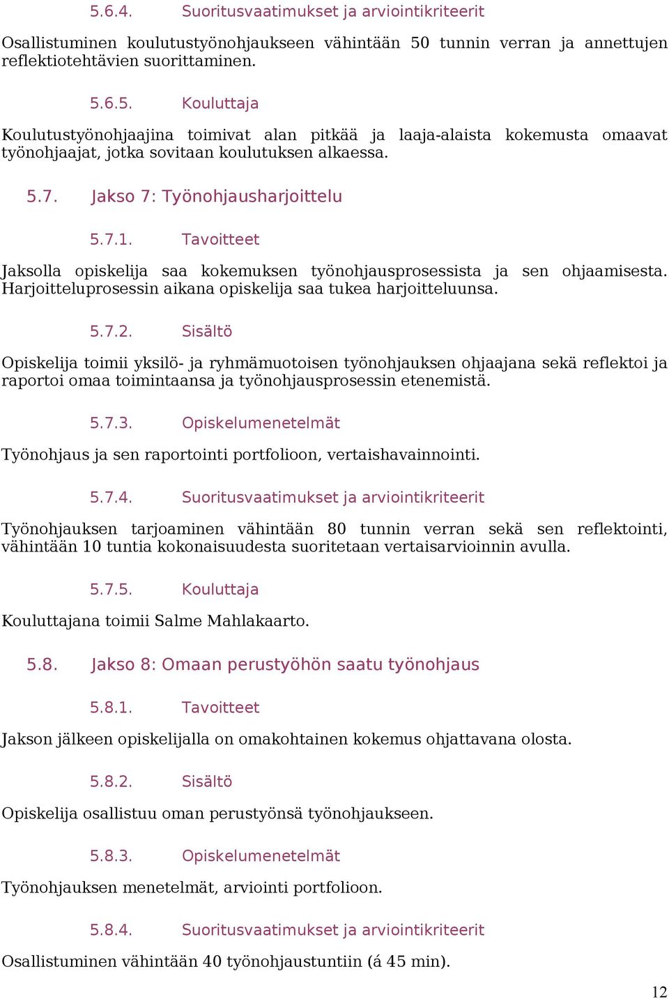 Sisältö Opiskelija toimii yksilö- ja ryhmämuotoisen työnohjauksen ohjaajana sekä reflektoi ja raportoi omaa toimintaansa ja työnohjausprosessin etenemistä. 5.7.3.