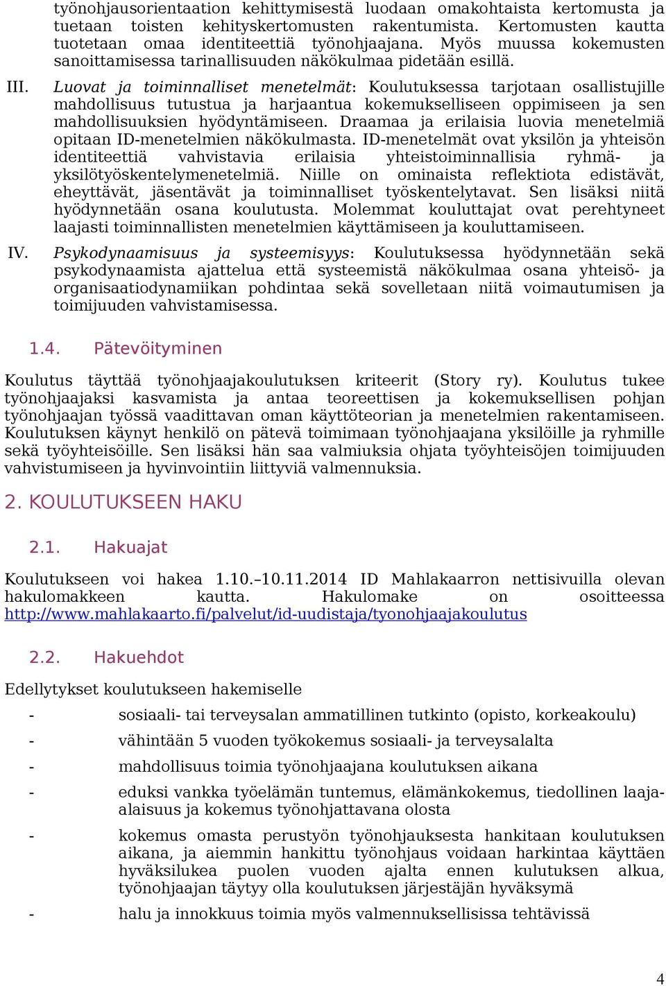 Luovat ja toiminnalliset menetelmät: Koulutuksessa tarjotaan osallistujille mahdollisuus tutustua ja harjaantua kokemukselliseen oppimiseen ja sen mahdollisuuksien hyödyntämiseen.