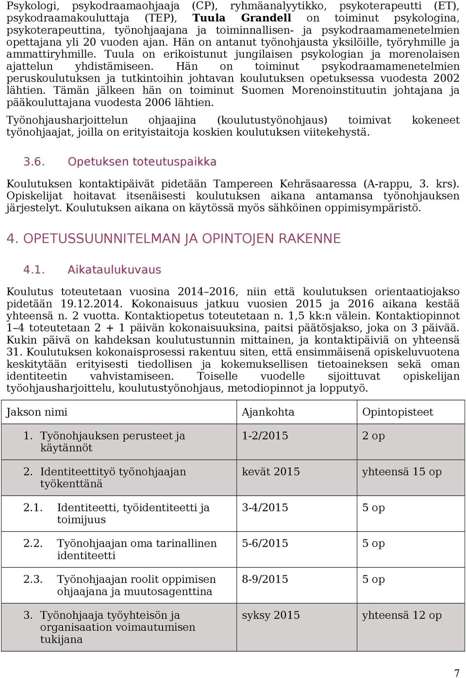 Tuula on erikoistunut jungilaisen psykologian ja morenolaisen ajattelun yhdistämiseen.