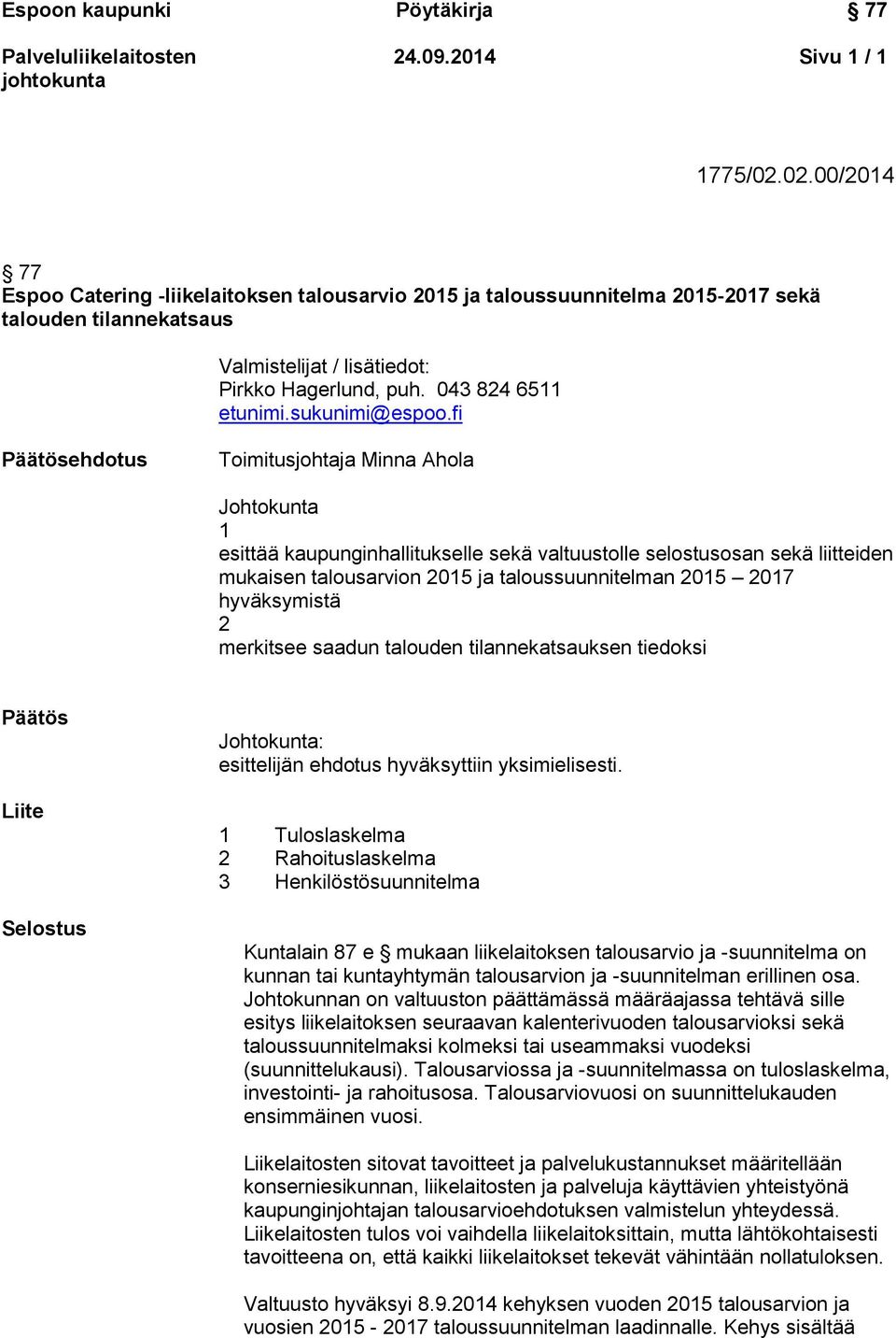 fi Päätösehdotus Toimitusjohtaja Minna Ahola Johtokunta 1 esittää kaupunginhallitukselle sekä valtuustolle selostusosan sekä liitteiden mukaisen talousarvion 2015 ja taloussuunnitelman 2015 2017