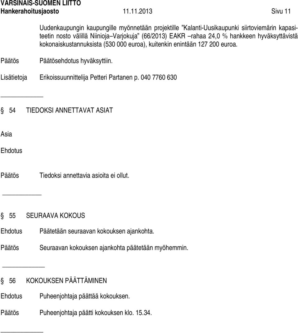 rahaa 24,0 % hankkeen hyväksyttävistä kokonaiskustannuksista (530 000 euroa), kuitenkin enintään 127 200 euroa. ehdotus hyväksyttiin.