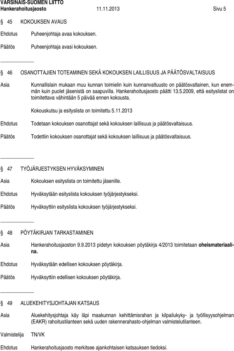 saapuvilla. Hankerahoitusjaosto päätti 13.5.2009, että esityslistat on toimitettava vähintään 5 päivää ennen kokousta. Kokouskutsu ja esityslista on toimitettu 5.11.