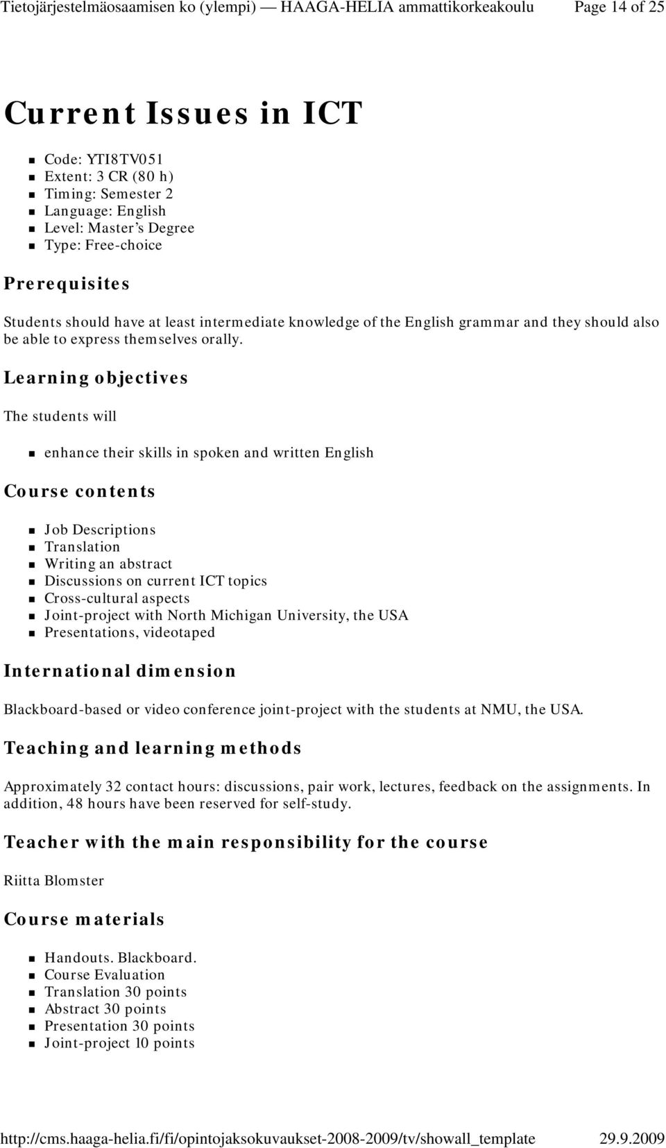 Learning objectives The students will enhance their skills in spoken and written English Course contents Job Descriptions Translation Writing an abstract Discussions on current ICT topics