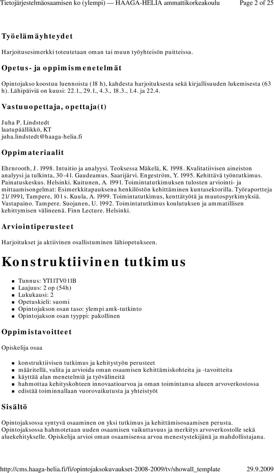 Lindstedt laatupäällikkö, KT juha.lindstedt@haaga-helia.fi Oppimateriaalit Ehrnrooth, J. 1998. Intuitio ja analyysi. Teoksessa Mäkelä, K. 1998. Kvalitatiivisen aineiston analyysi ja tulkinta, 30-41.