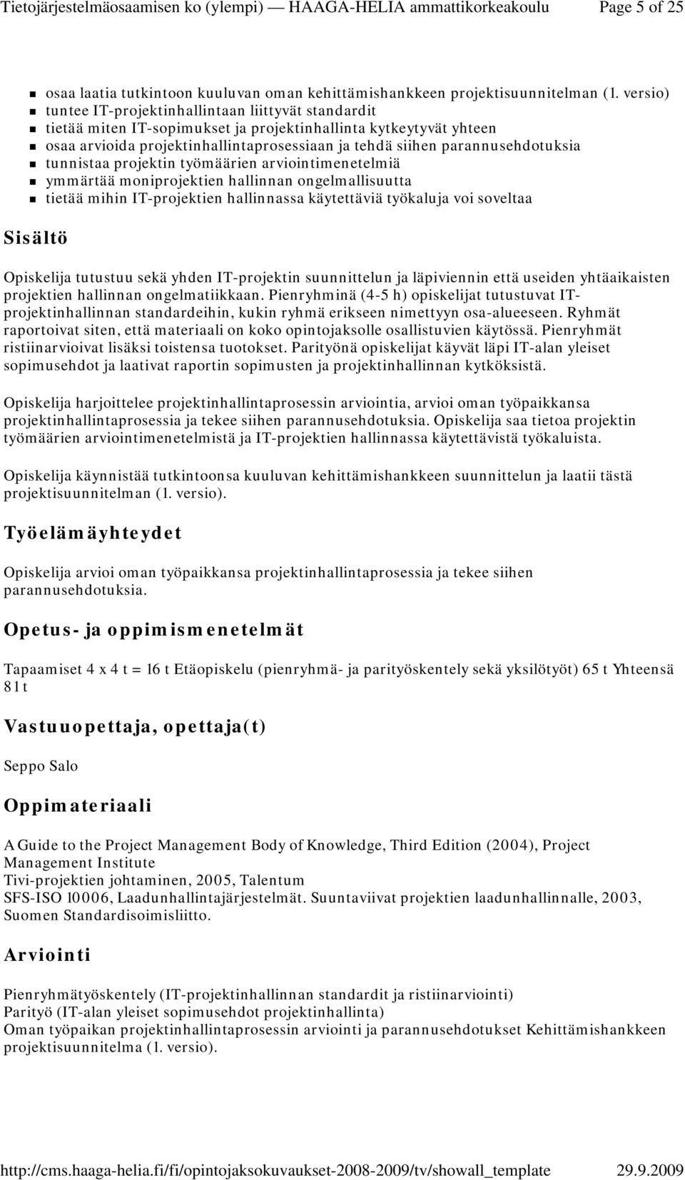 parannusehdotuksia tunnistaa projektin työmäärien arviointimenetelmiä ymmärtää moniprojektien hallinnan ongelmallisuutta tietää mihin IT-projektien hallinnassa käytettäviä työkaluja voi soveltaa