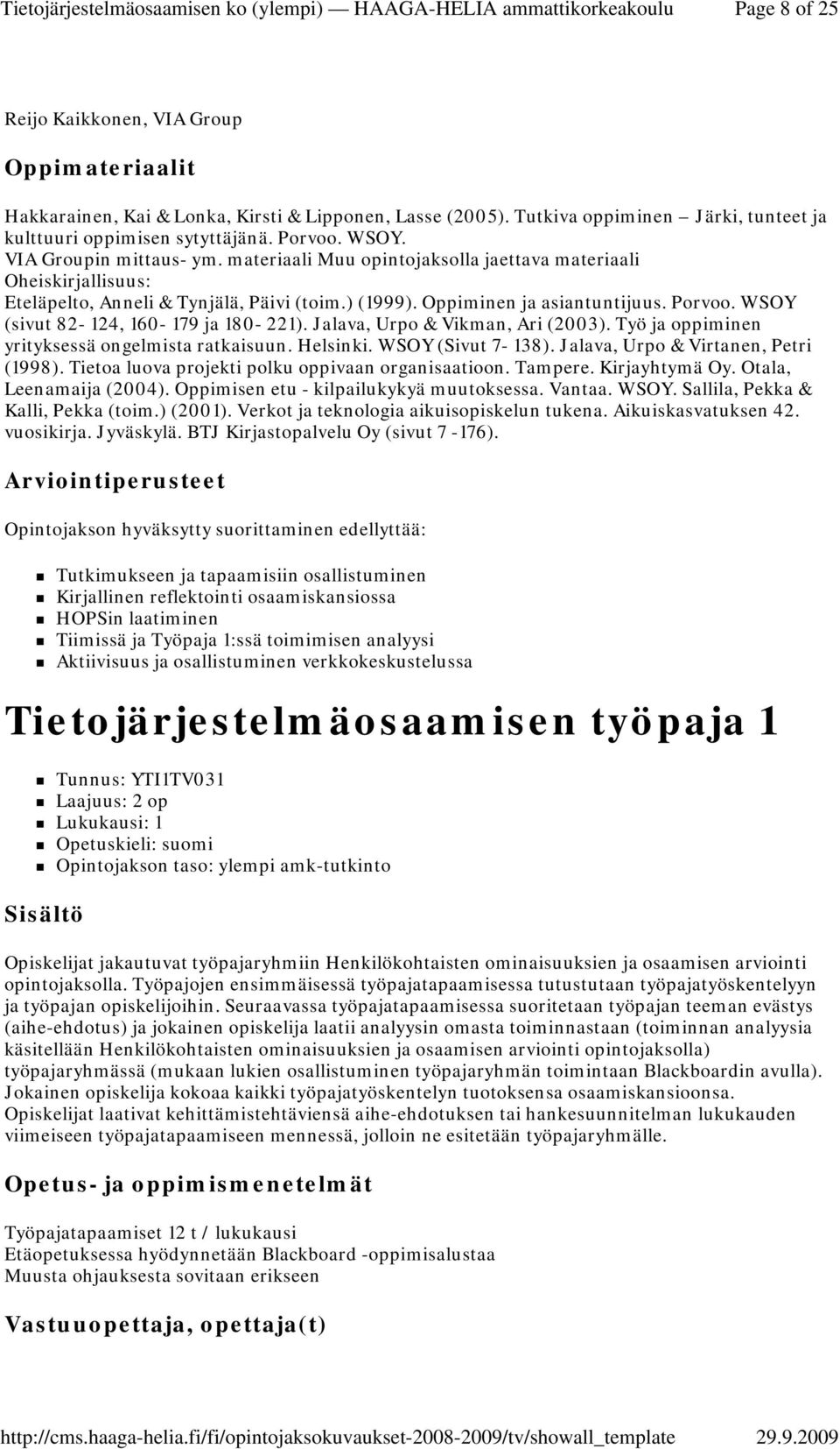 WSOY (sivut 82-124, 160-179 ja 180-221). Jalava, Urpo & Vikman, Ari (2003). Työ ja oppiminen yrityksessä ongelmista ratkaisuun. Helsinki. WSOY (Sivut 7-138). Jalava, Urpo & Virtanen, Petri (1998).