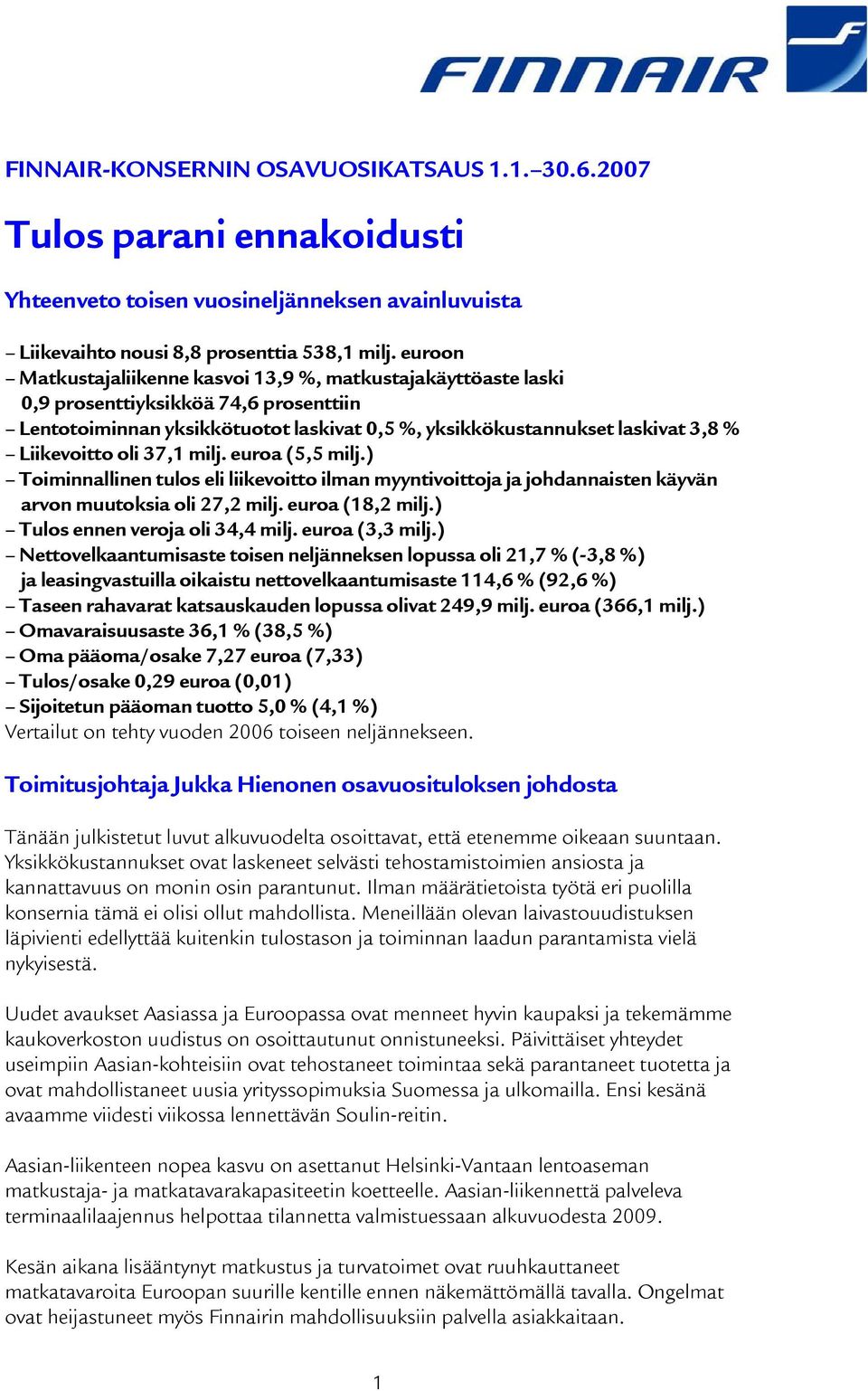 oli 37,1 milj. euroa (5,5 milj.) Toiminnallinen tulos eli liikevoitto ilman myyntivoittoja ja johdannaisten käyvän arvon muutoksia oli 27,2 milj. euroa (18,2 milj.) Tulos ennen veroja oli 34,4 milj.