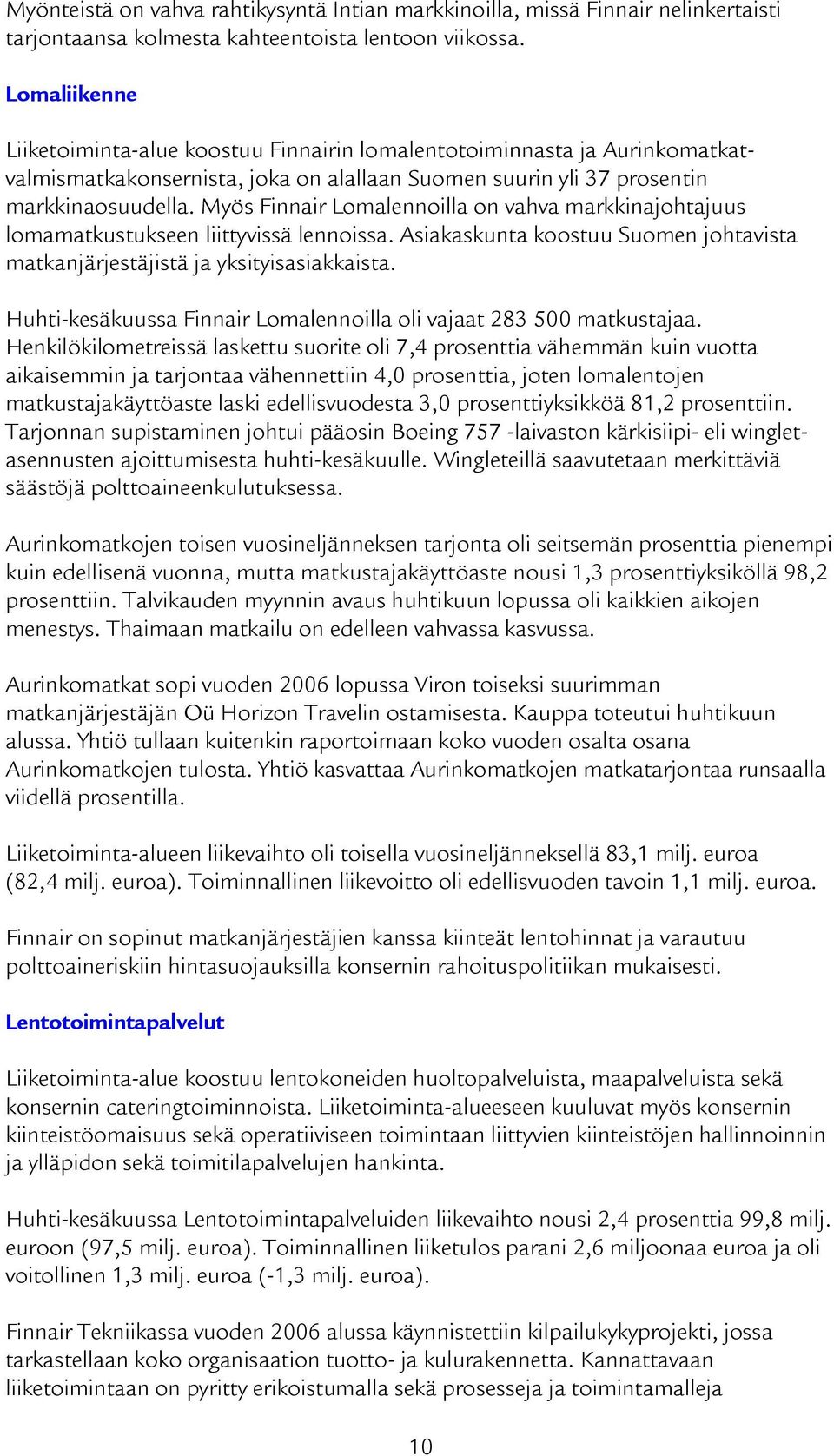 Myös Finnair Lomalennoilla on vahva markkinajohtajuus lomamatkustukseen liittyvissä lennoissa. Asiakaskunta koostuu Suomen johtavista matkanjärjestäjistä ja yksityisasiakkaista.