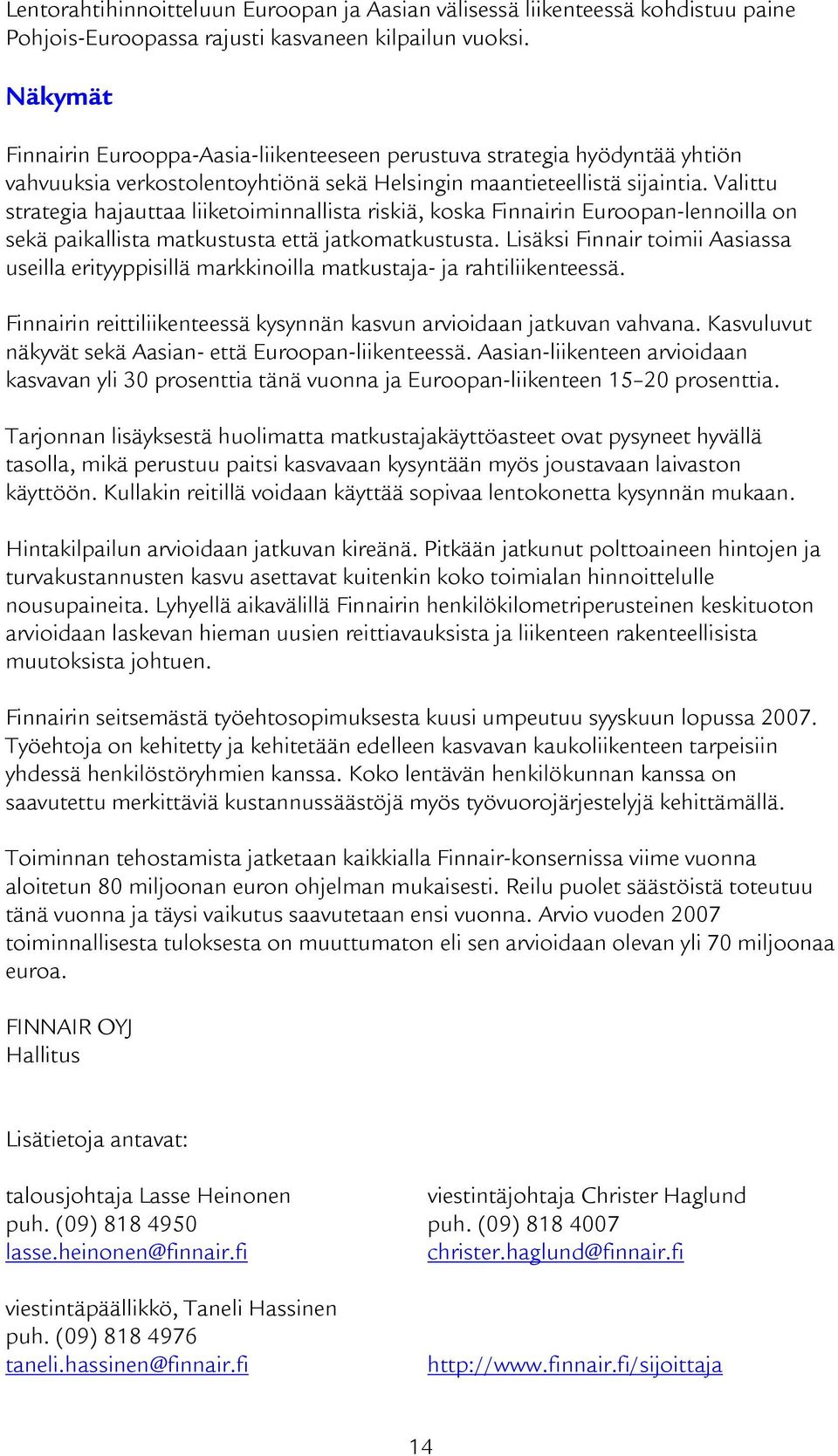 Valittu strategia hajauttaa liiketoiminnallista riskiä, koska Finnairin Euroopan-lennoilla on sekä paikallista matkustusta että jatkomatkustusta.